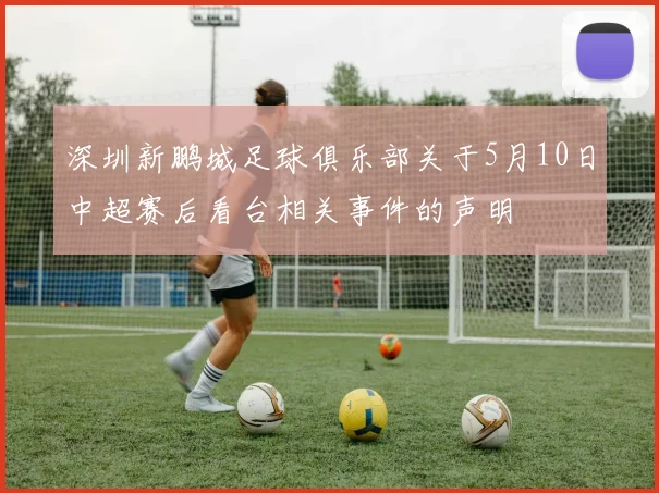 深圳新鹏城足球俱乐部关于5月10日中超赛后看台相关事件的声明