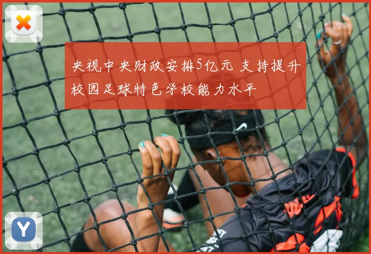 央视中央财政安排5亿元 支持提升校园足球特色学校能力水平