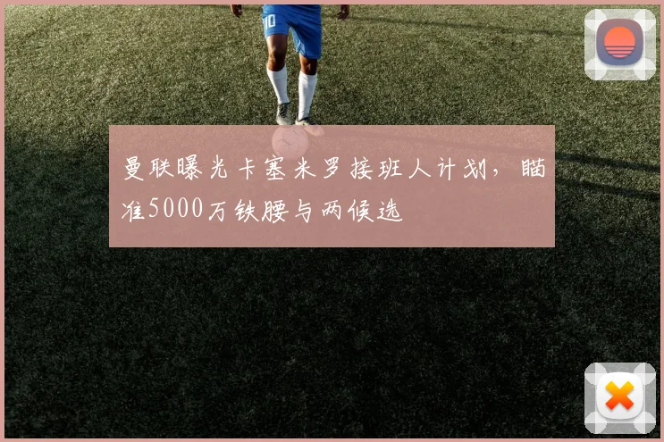 曼联曝光卡塞米罗接班人计划，瞄准5000万铁腰与两候选